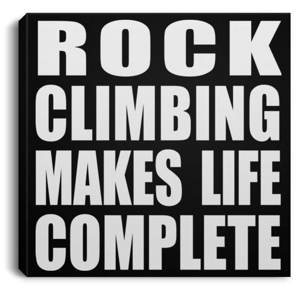 Rock Climbing Makes Life Complete - Canvas Square