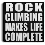 Rock Climbing Makes Life Complete - Canvas Square