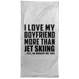I Love My Boyfriend More Than Jet Skiing - Hand Towel