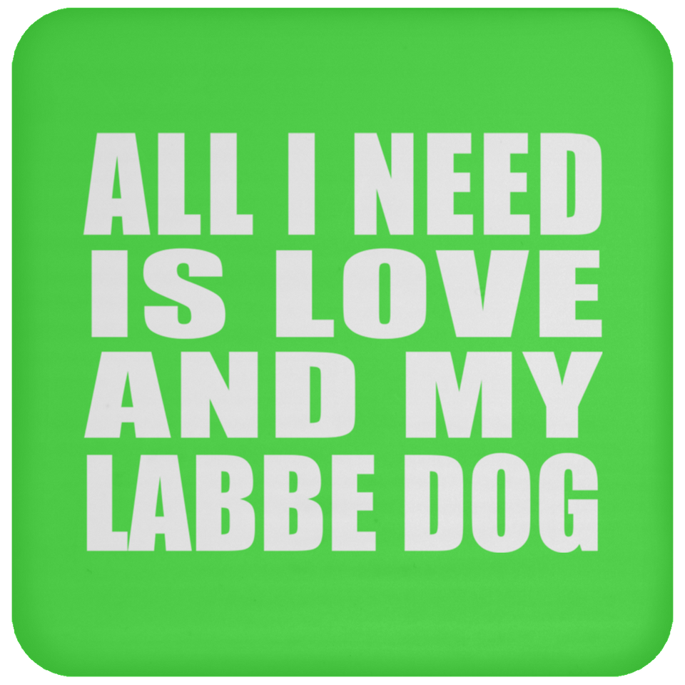 All I Need Is Love And My Labbe Dog - Drink Coaster