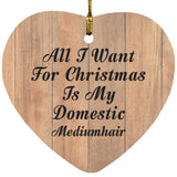 All I Want For Christmas Is My Domestic Mediumhair - Heart Ornament C