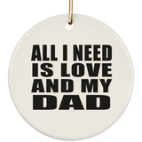 All I Need Is Love And My Dad - Circle Ornament