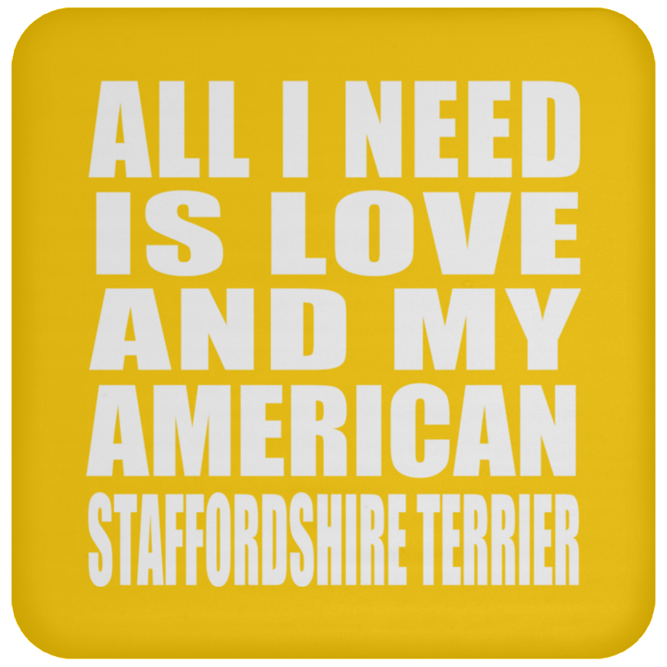 All I Need Is Love And My American Staffordshire Terrier - Drink Coaster