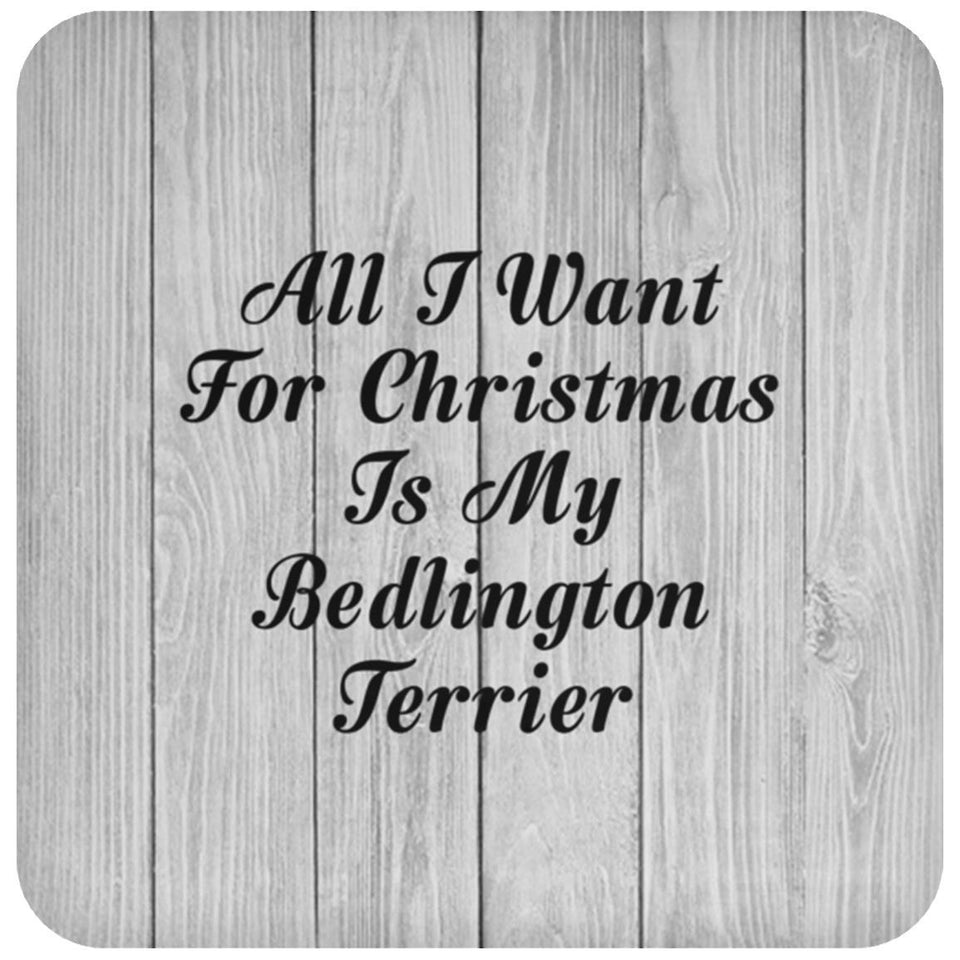 All I Want For Christmas Is My Bedlington Terrier - Drink Coaster F