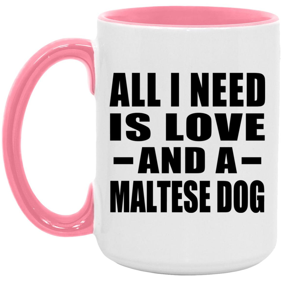All I Need Is Love And A Maltese Dog - 15oz Accent Mug Pink