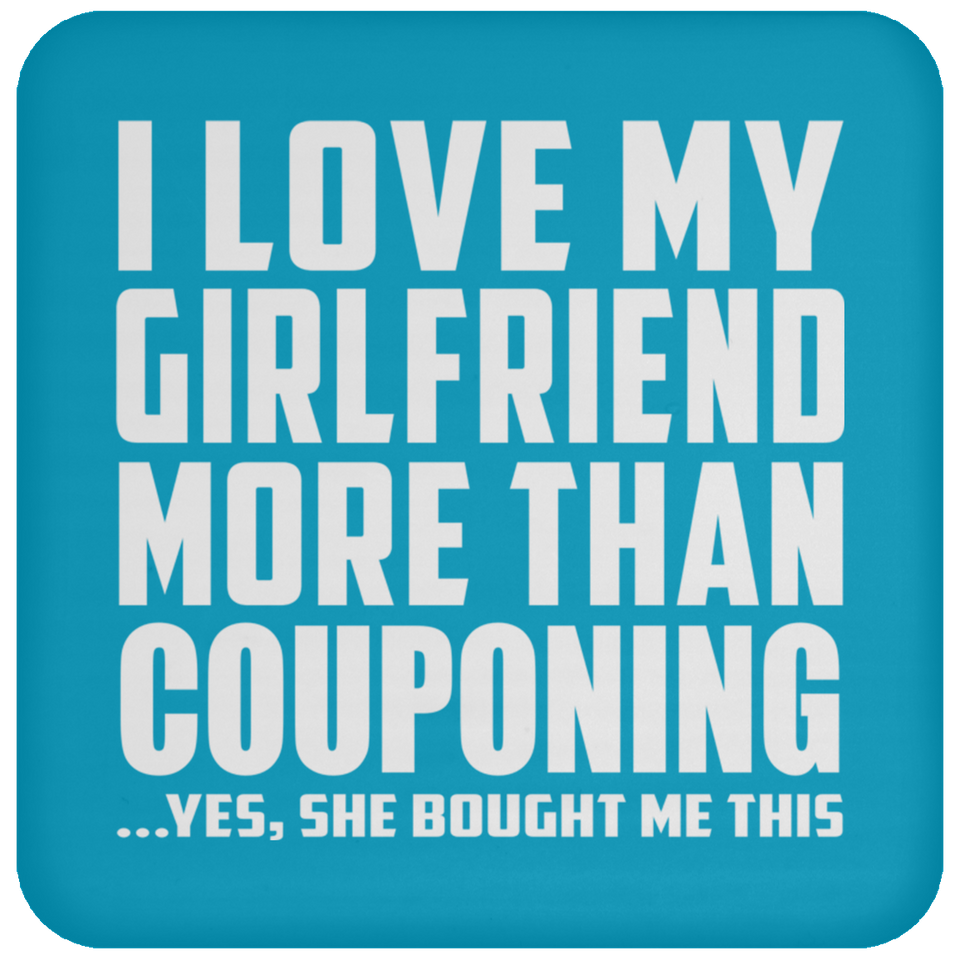 I Love My Girlfriend More Than Couponing - Drink Coaster