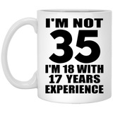 35th Birthday I'm Not 35 I'm 18 With 17 Years Experience - 11oz Coffee Mug