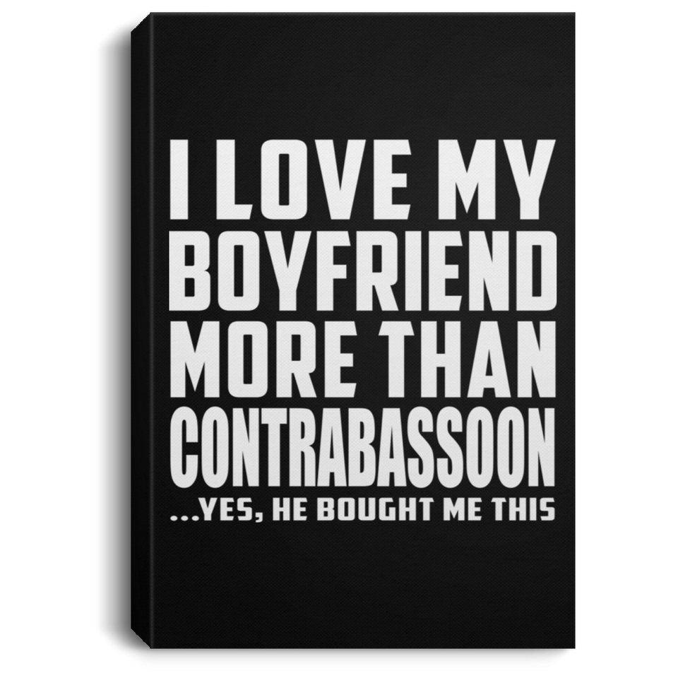 I Love My Boyfriend More Than Contrabassoon - Canvas Portrait