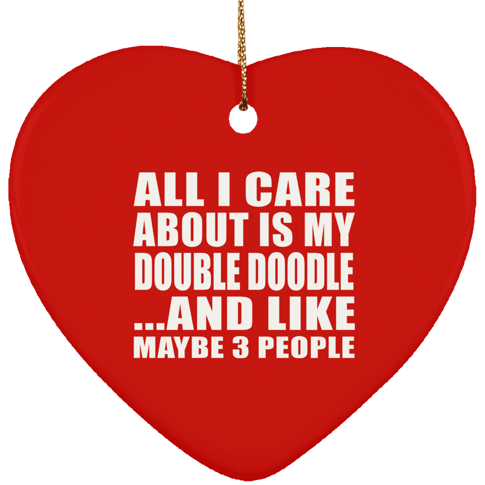 All I Care About Is My Double Doodle - Heart Ornament