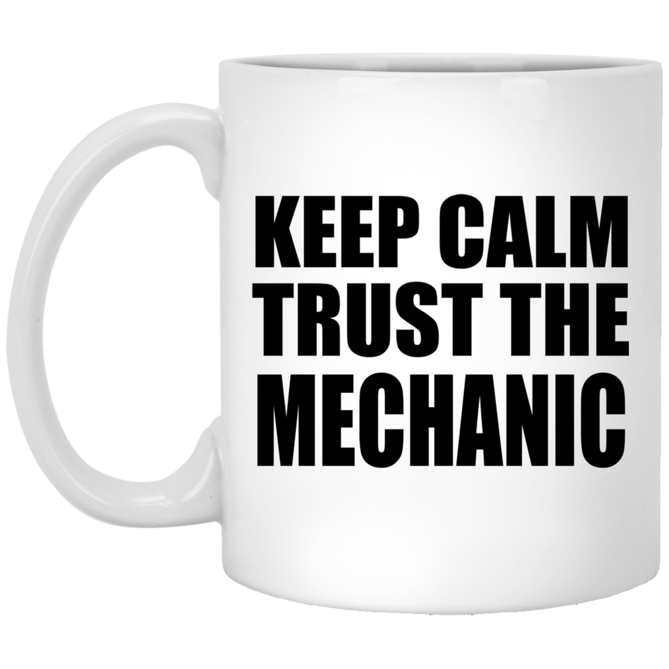 Keep Calm and Trust The Mechanic - 11oz Coffee Mug