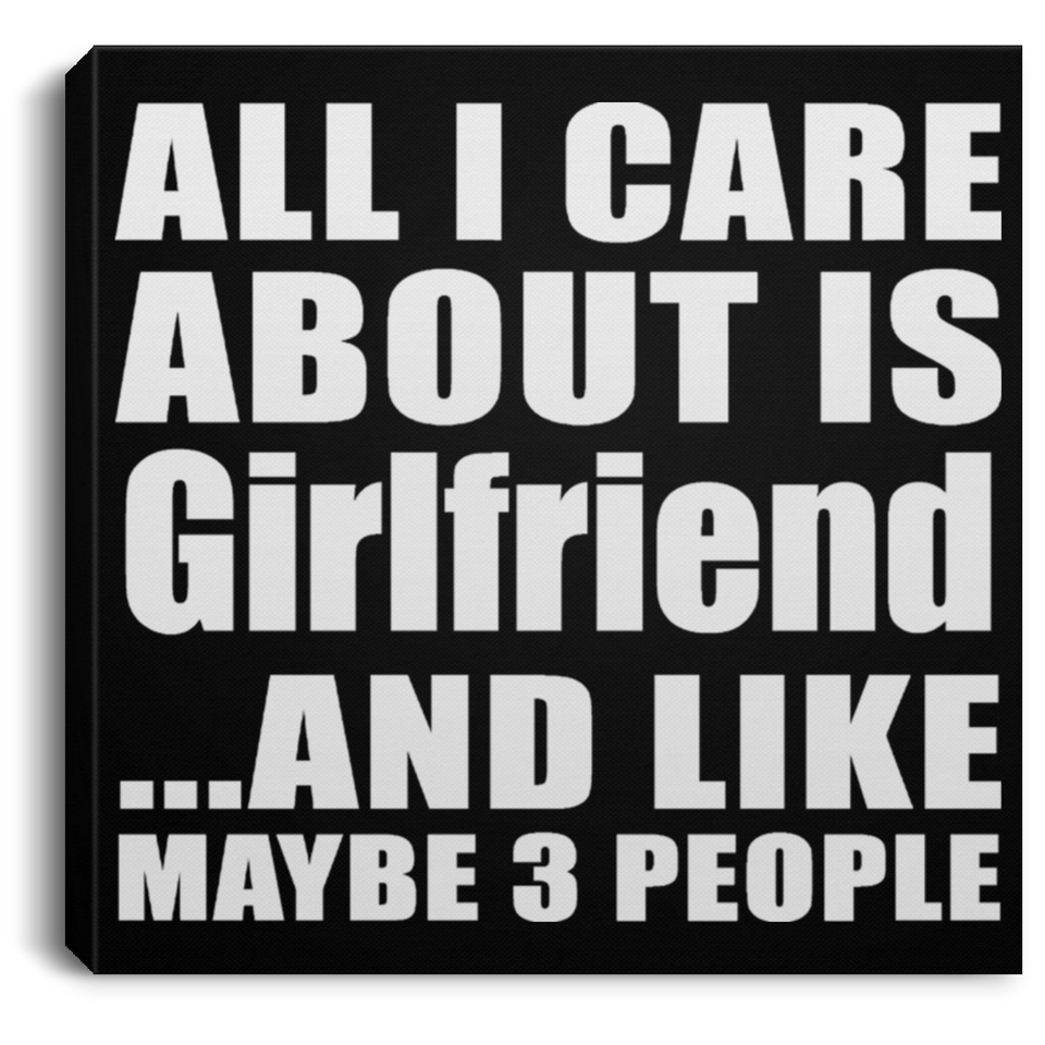 All I Care About Is Girlfriend - Canvas Square