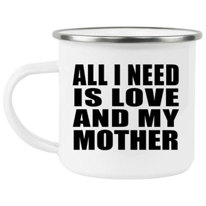 All I Need Is Love And My Mother - 12oz Camping Mug