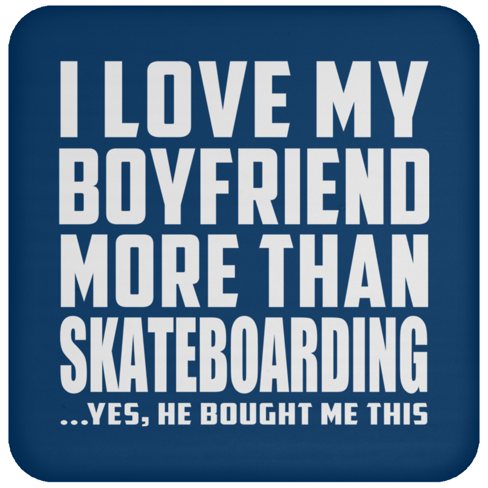 I Love My Boyfriend More Than Skateboarding - Drink Coaster