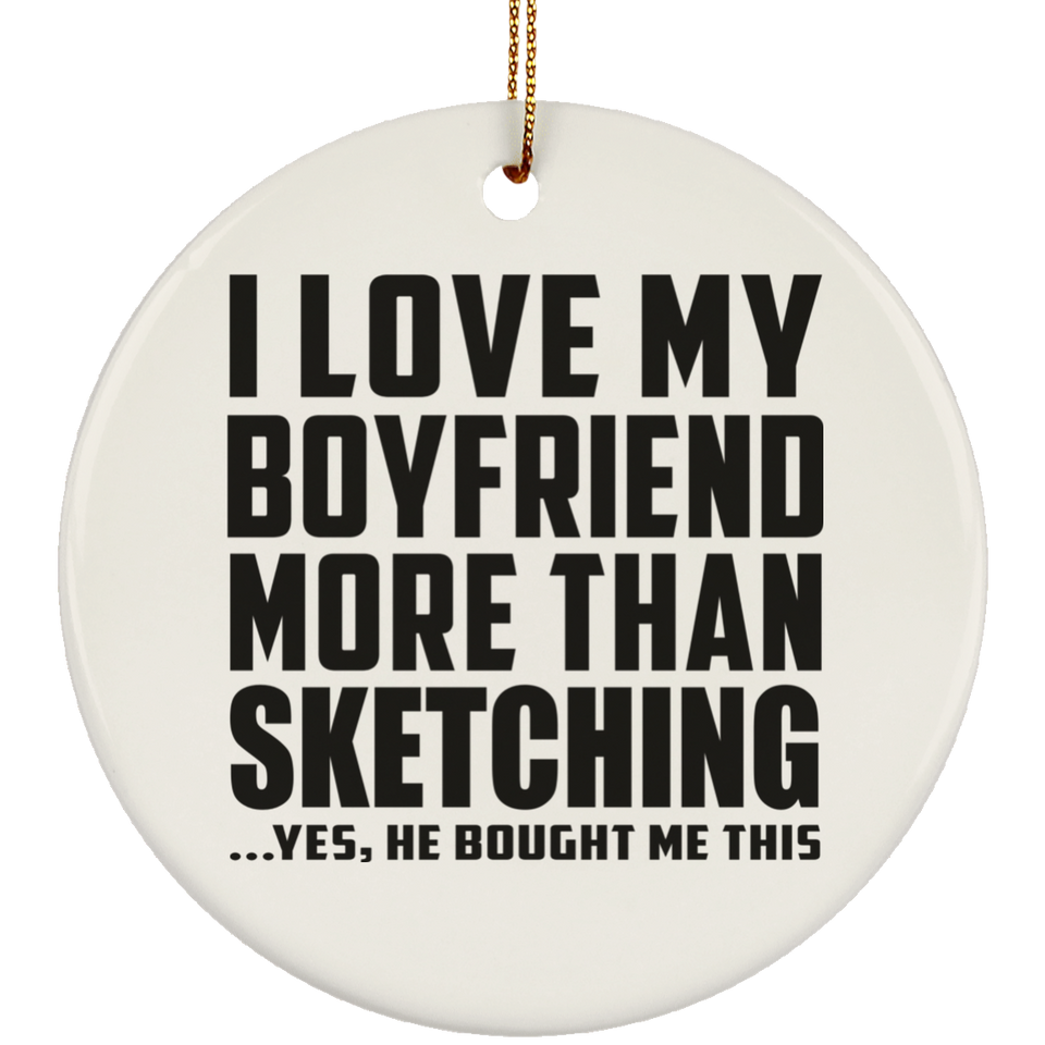 I Love My Boyfriend More Than Sketching - Circle Ornament