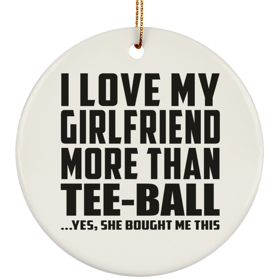 I Love My Girlfriend More Than Tee-Ball - Circle Ornament