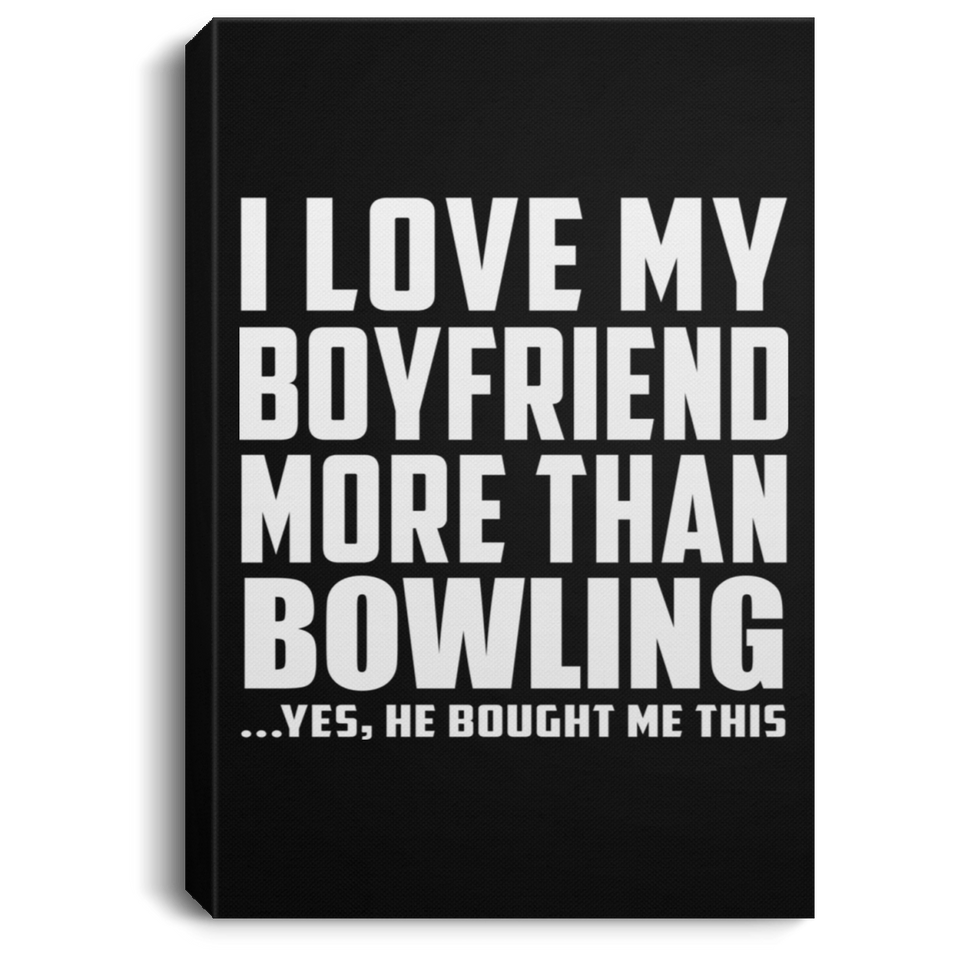 I Love My Boyfriend More Than Bowling - Canvas Portrait