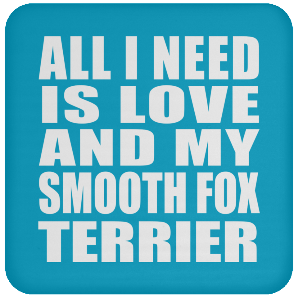 All I Need Is Love And My Smooth Fox Terrier - Drink Coaster