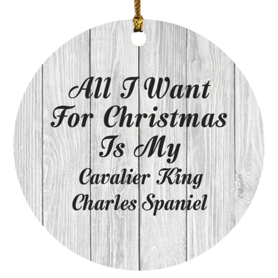 All I Want For Christmas Is My Cavalier King Charles Spaniel - Circle Ornament F