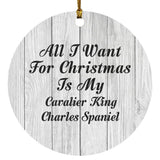 All I Want For Christmas Is My Cavalier King Charles Spaniel - Circle Ornament F