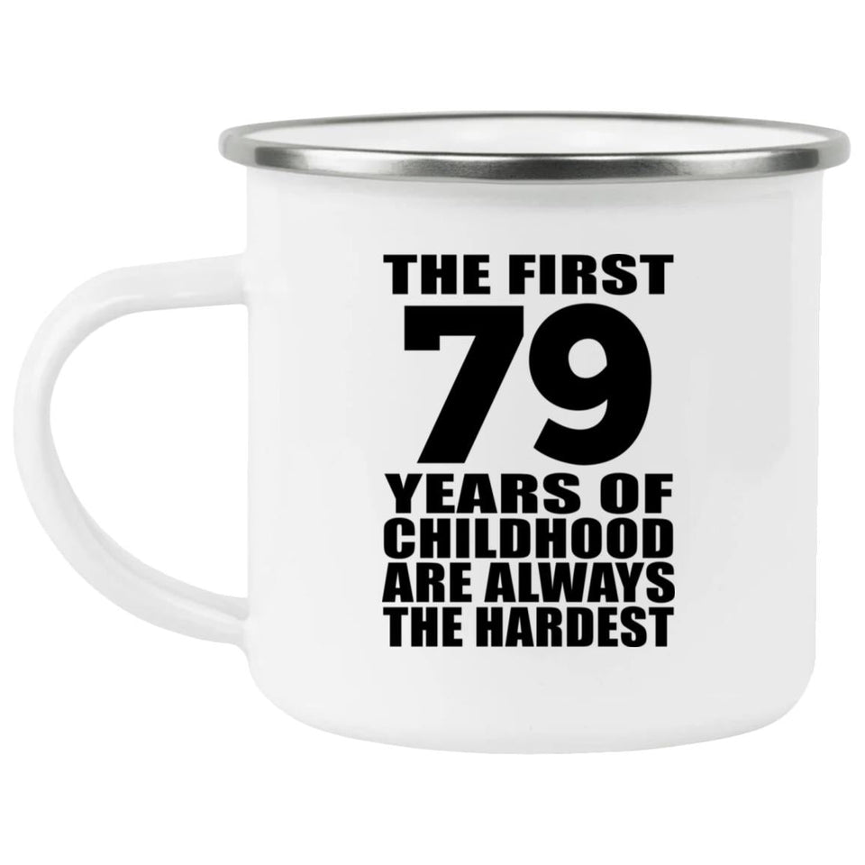 79th Birthday First 79 Years of Childhood Are The Hardest - 12oz Camping Mug