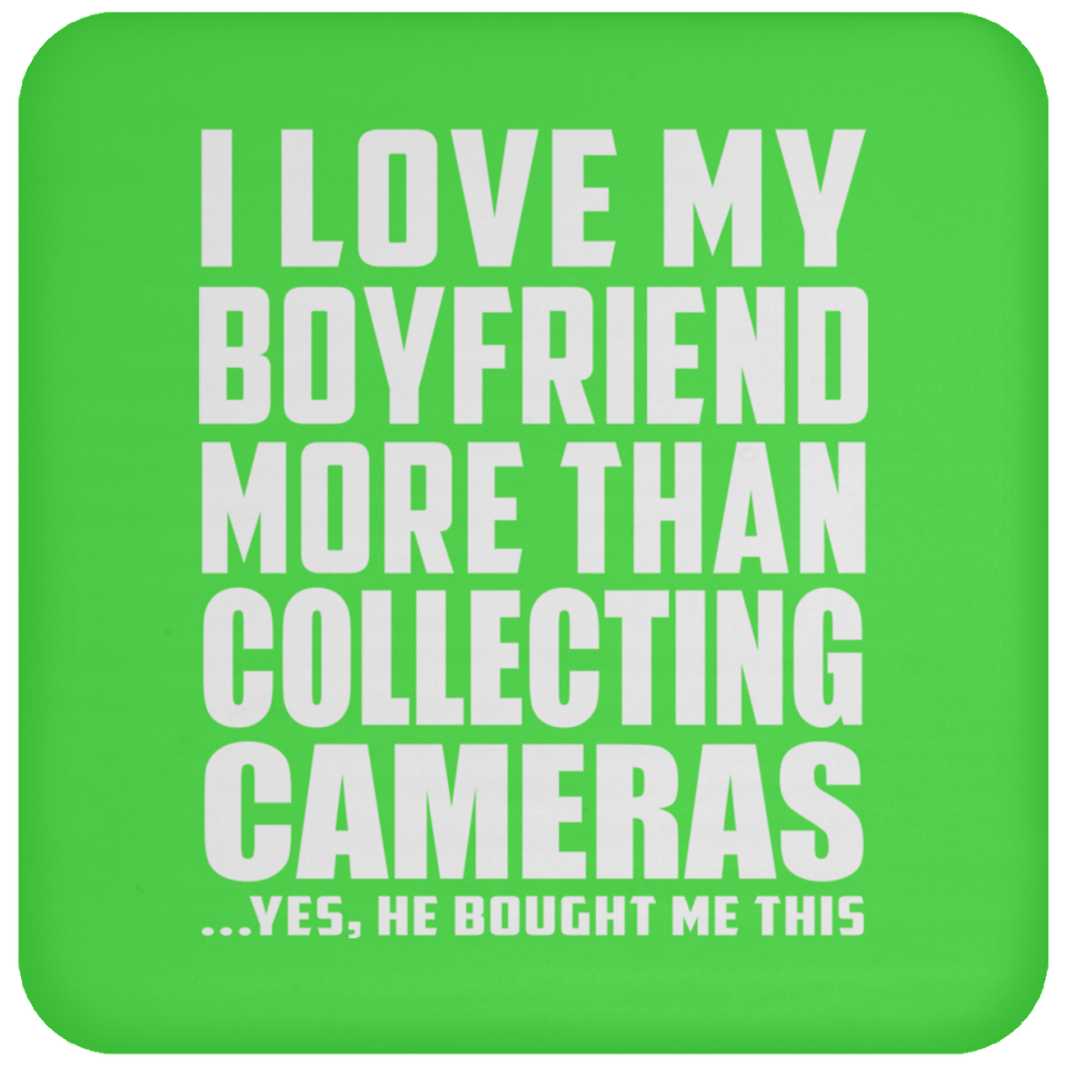 I Love My Boyfriend More Than Collecting Cameras - Drink Coaster