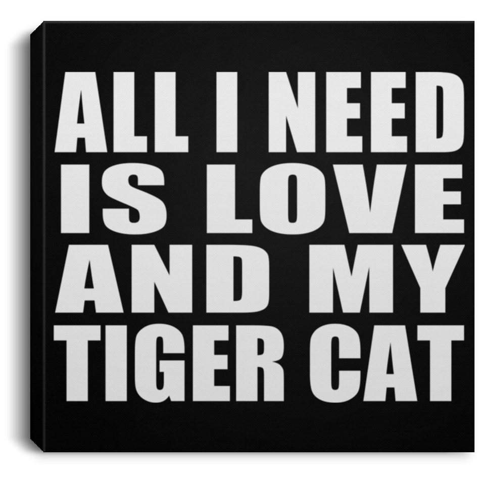 All I Need Is Love And My Tiger Cat - Canvas Square