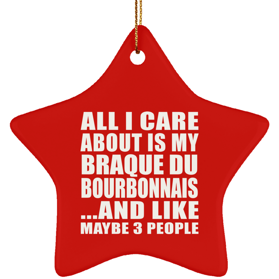 All I Care About Is My Braque Du Bourbonnais - Star Ornament