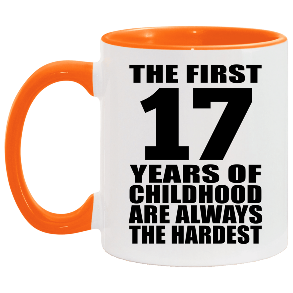 17th Birthday First 17 Years of Childhood Are The Hardest - 11oz Accent Mug Orange