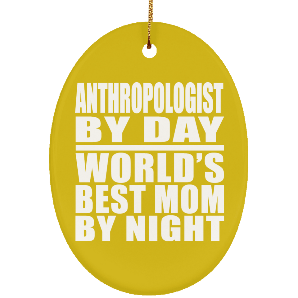 Anthropologist By Day World's Best Mom By Night - Oval Ornament