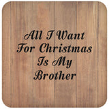 All I Want For Christmas Is My Brother - Drink Coaster C