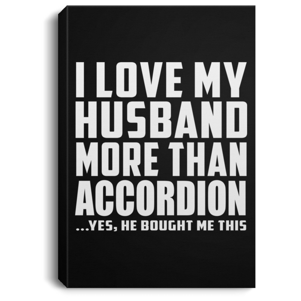 I Love My Husband More Than Accordion - Canvas Portrait