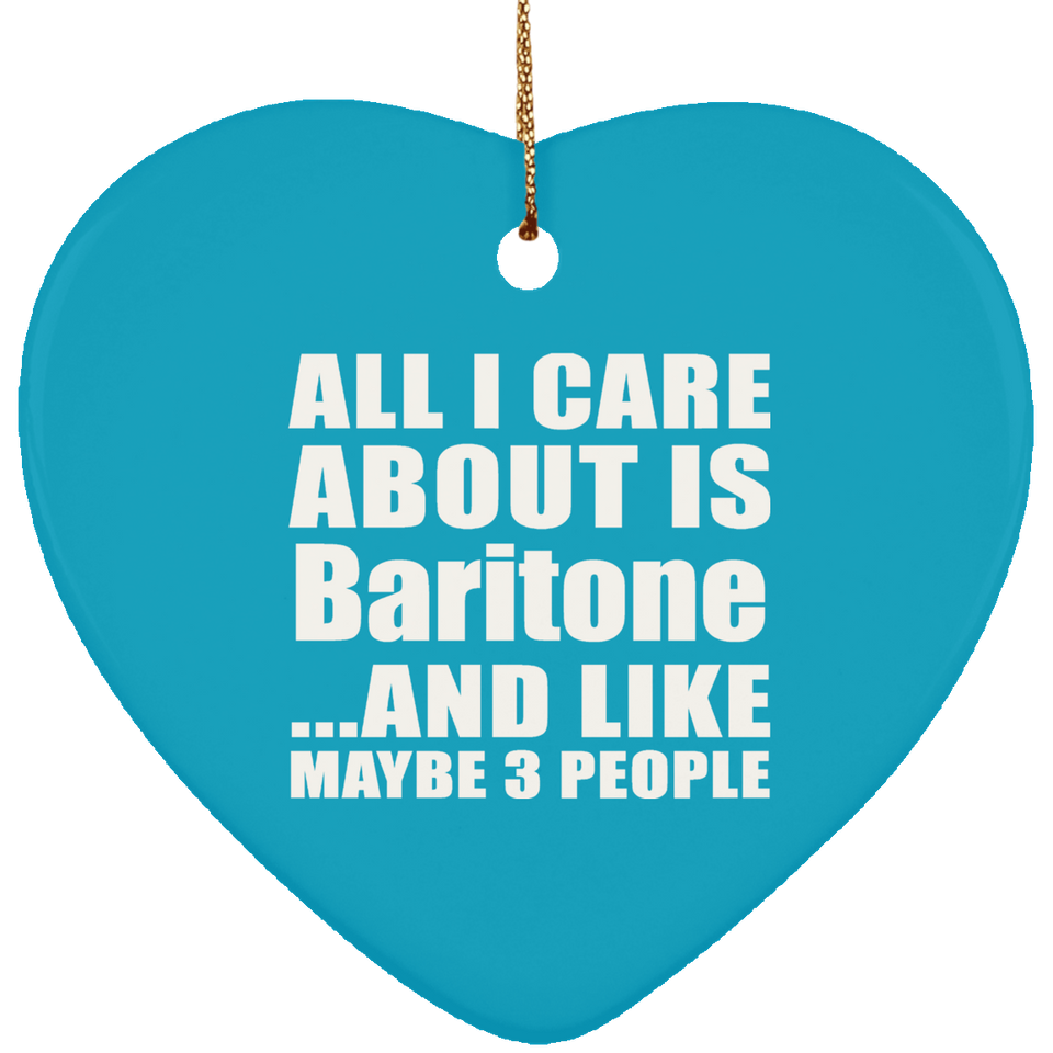 All I Care About Is Baritone - Heart Ornament
