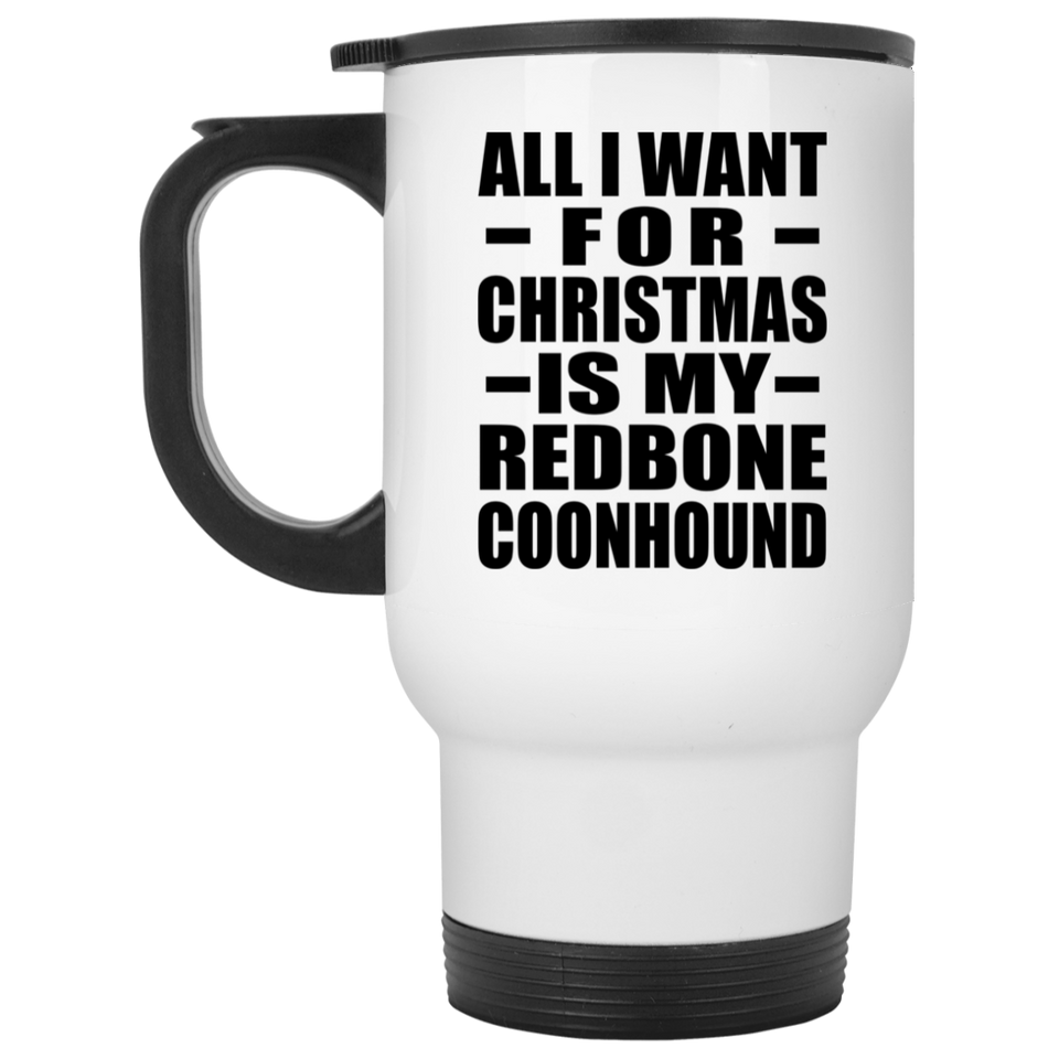 All I Want For Christmas Is My Redbone Coonhound - White Travel Mug