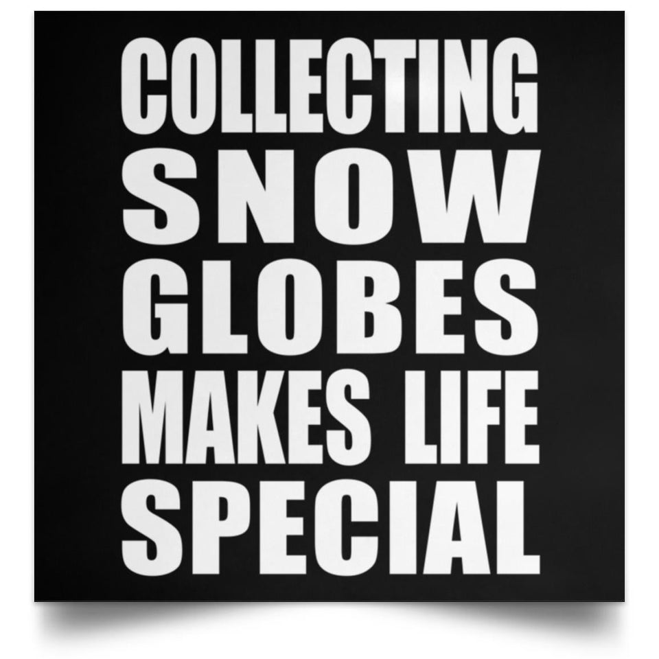 Collecting Snow Globes Makes Life Special - Poster Square