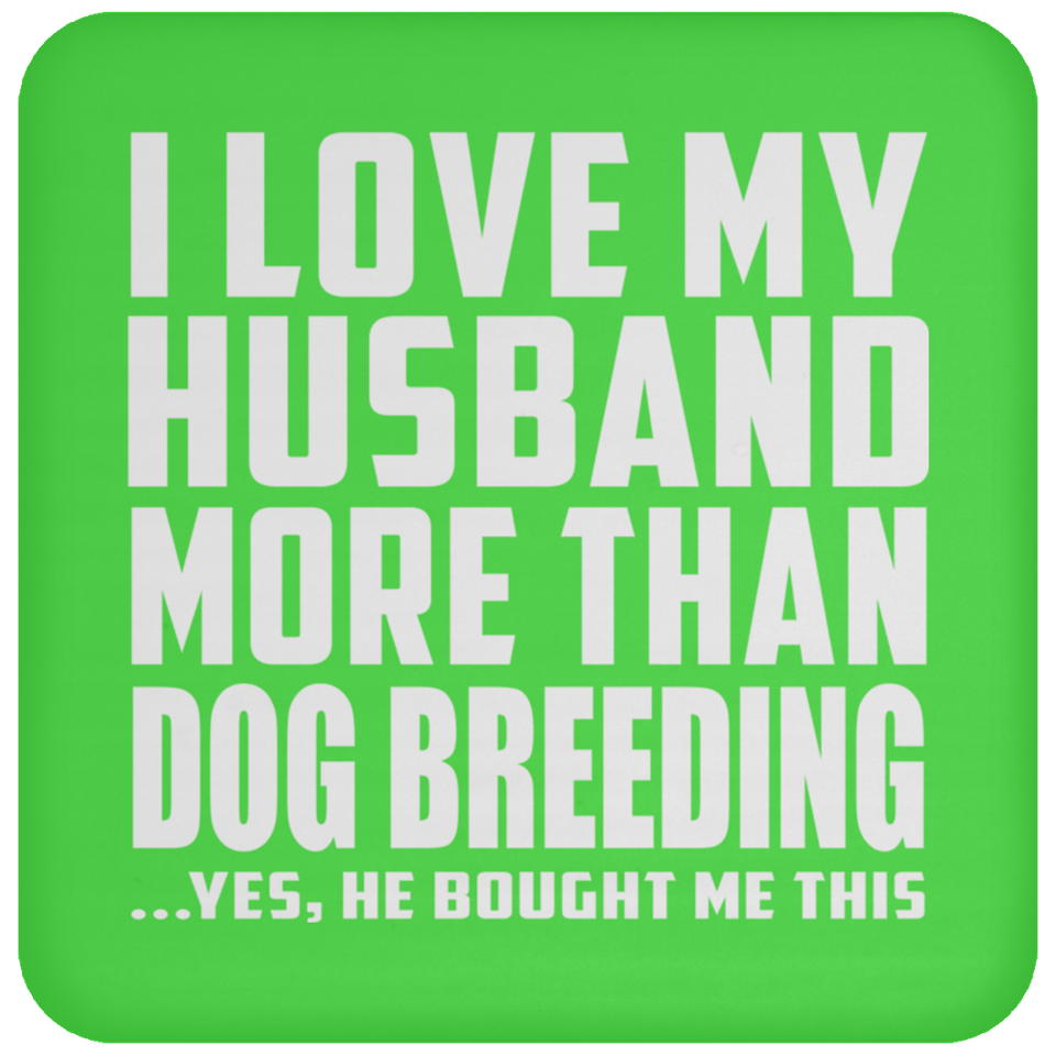 I Love My Husband More Than Dog Breeding - Drink Coaster