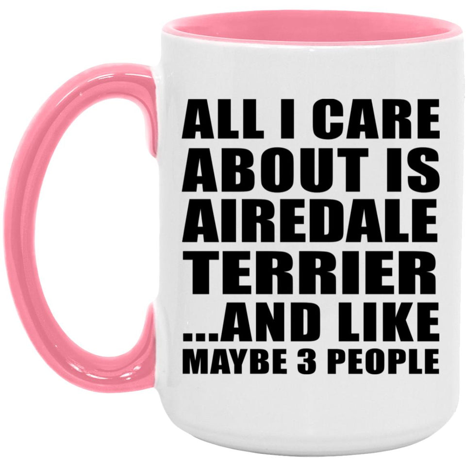 All I Care About Is Airedale Terrier - 15oz Accent Mug Pink