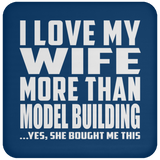 I Love My Wife More Than Model Building - Drink Coaster