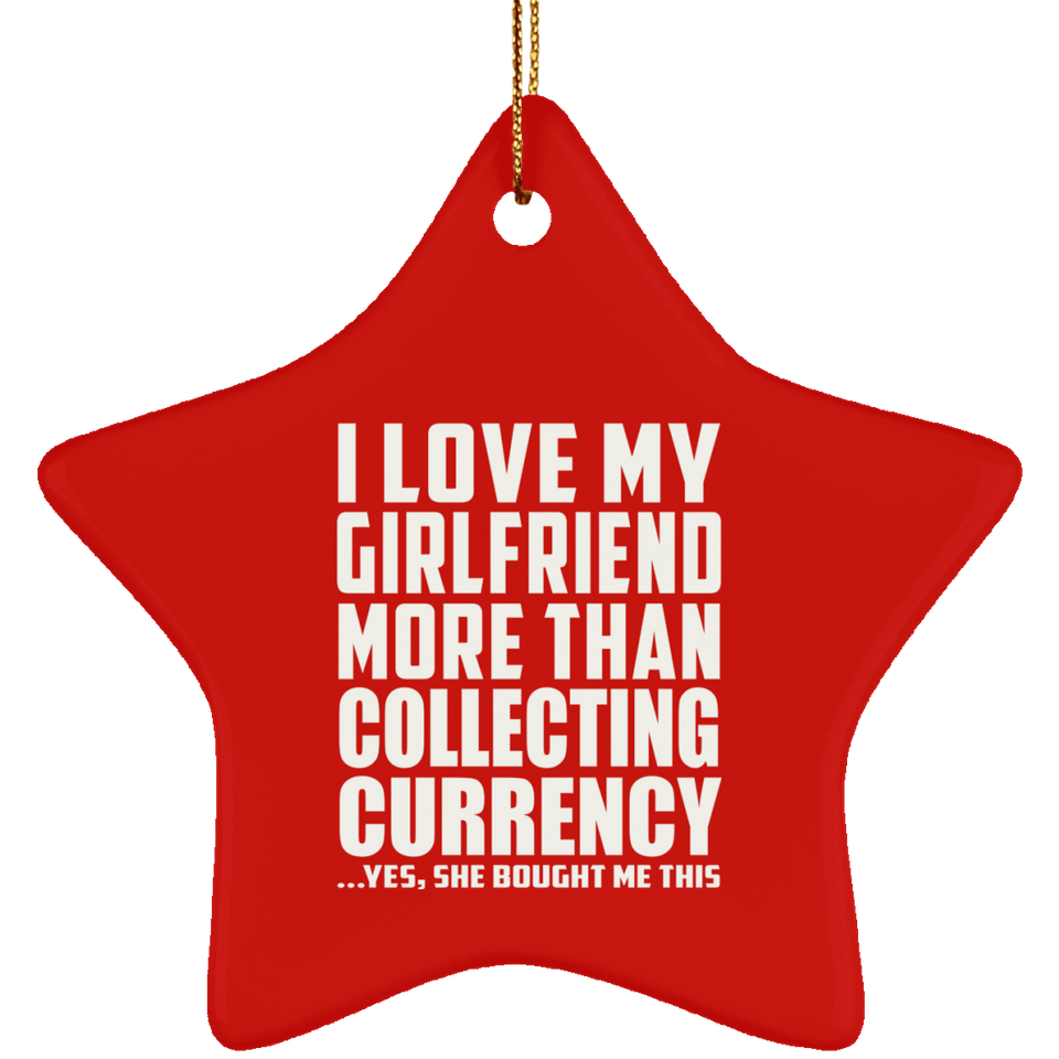 I Love My Girlfriend More Than Collecting Currency - Star Ornament