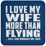 I Love My Wife More Than Flying - Drink Coaster