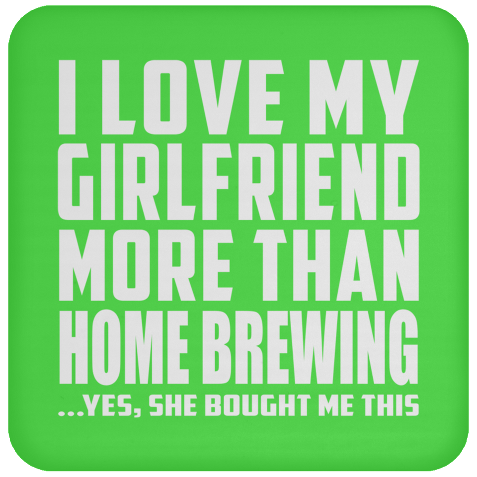 I Love My Girlfriend More Than Home Brewing - Drink Coaster