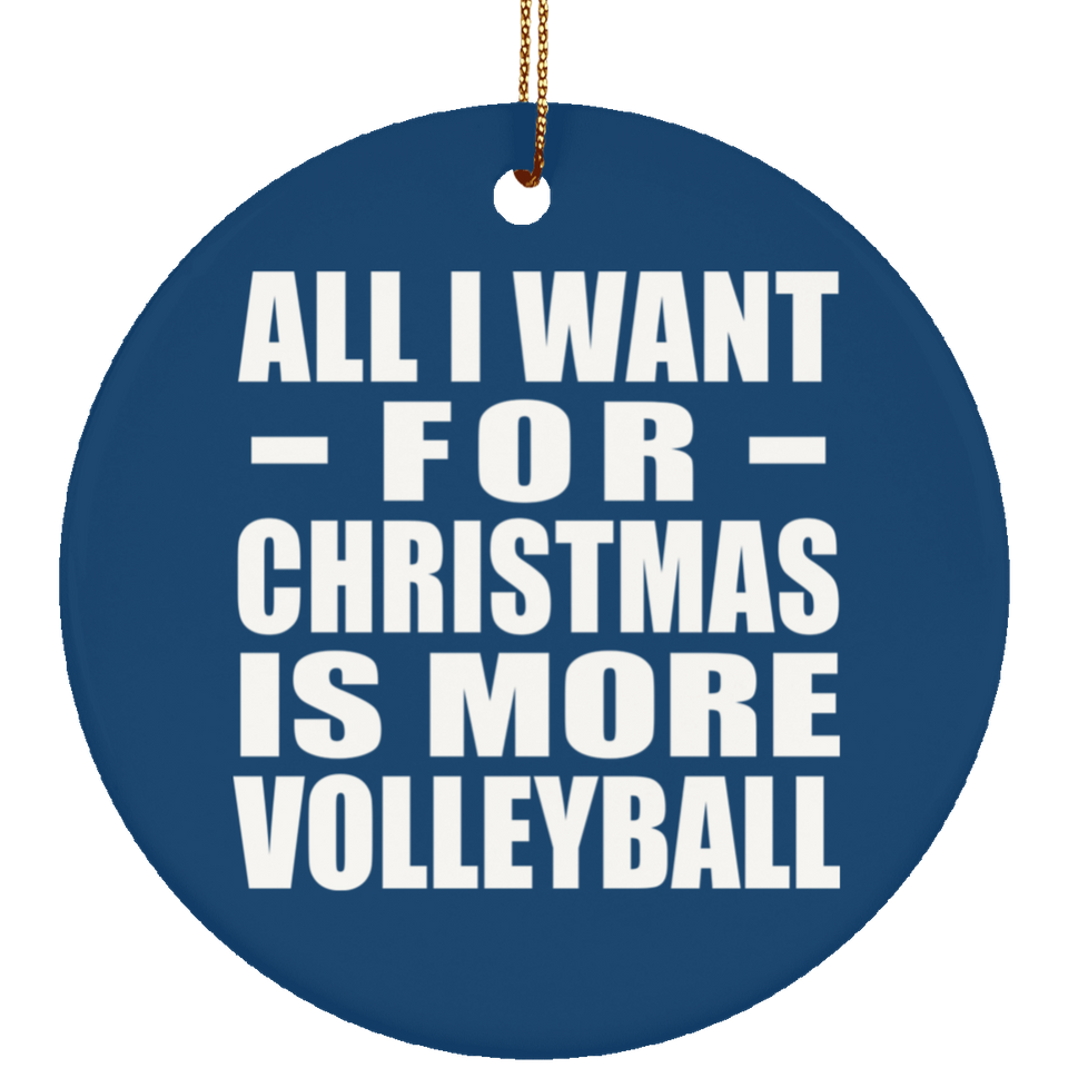 All I Want For Christmas Is More Volleyball - Circle Ornament