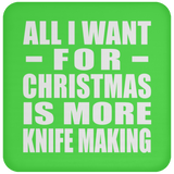 All I Want For Christmas Is More Knife Making - Coaster