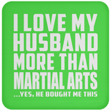 I Love My Husband More Than Martial Arts - Drink Coaster