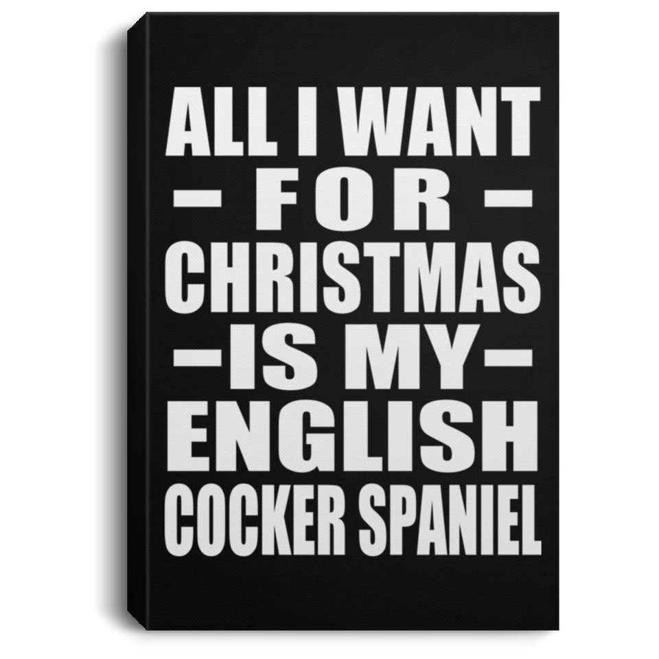 All I Want For Christmas Is My English Cocker Spaniel - Canvas Portrait