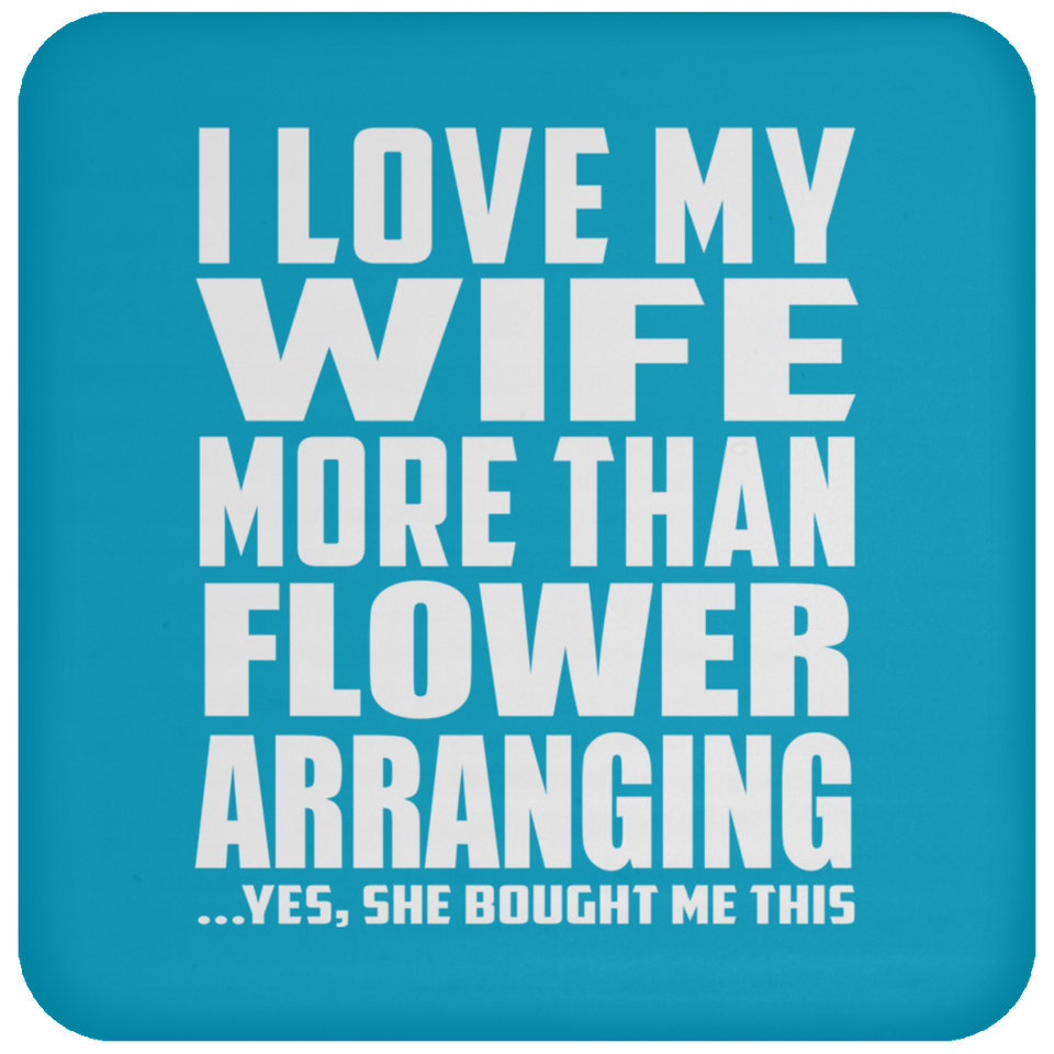 I Love My Wife More Than Flower Arranging - Drink Coaster