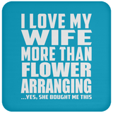 I Love My Wife More Than Flower Arranging - Drink Coaster