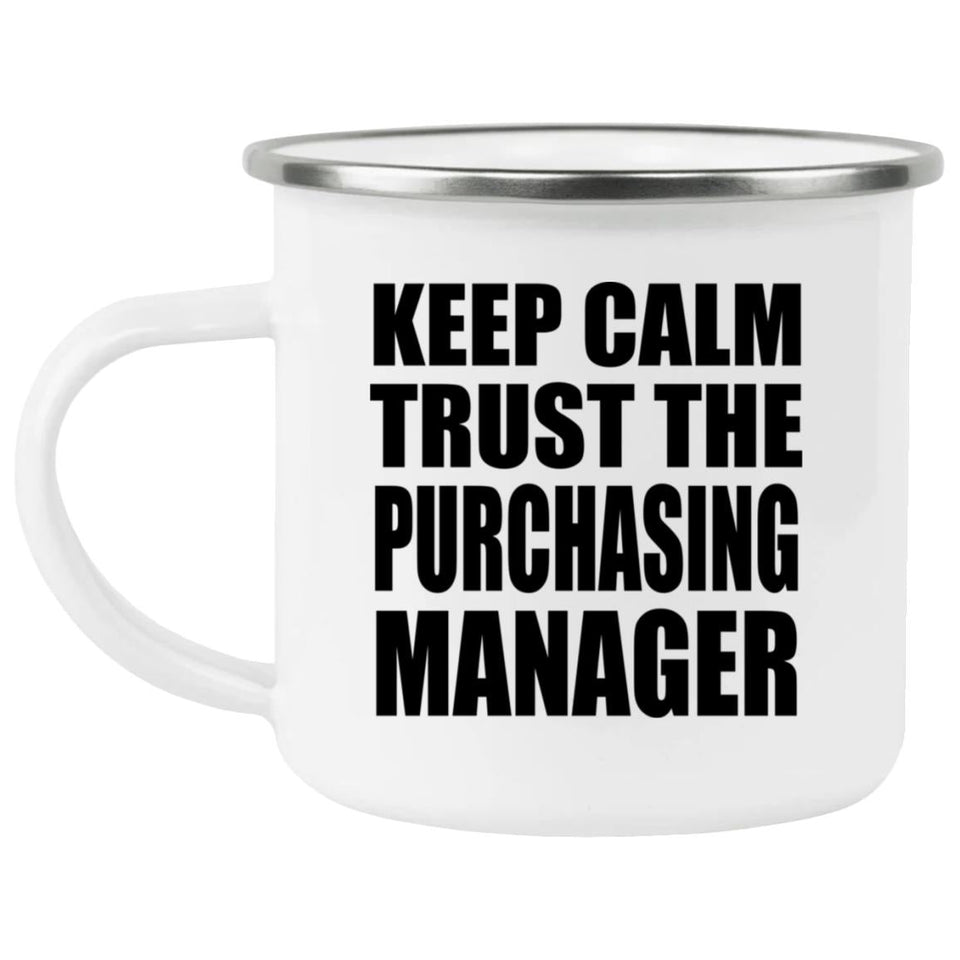 Keep Calm and Trust The Purchasing Manager - 12oz Camping Mug