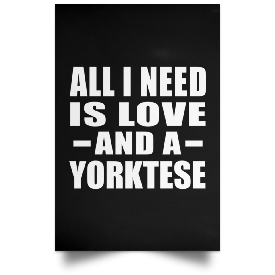 All I Need Is Love And A Yorktese - Poster Portrait