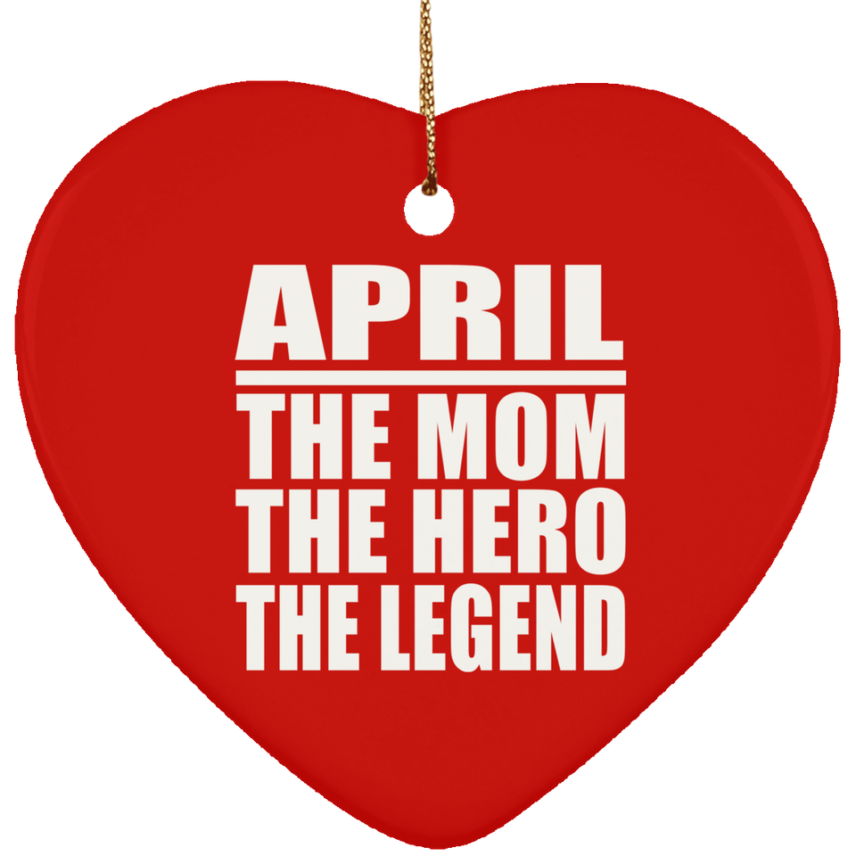 April The Mom The Hero The Legend - Heart Ornament