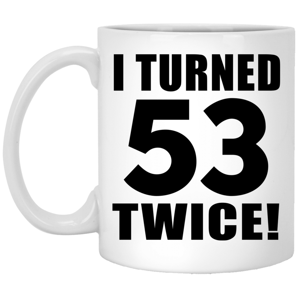106th Birthday I Turned 53 Twice - 11oz Coffee Mug